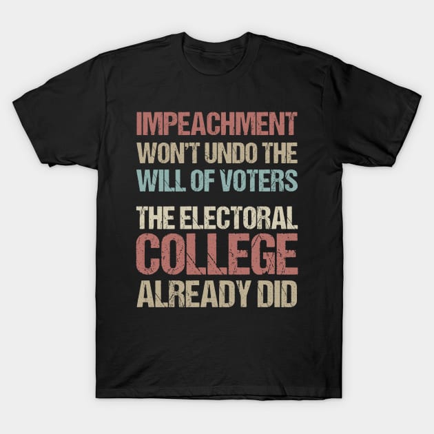 Impeachment Won't Undo The Will Of Voters The Electoral College Already Did T-Shirt by jplanet